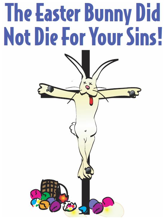 The Easter Bunny DID NOT Die for Your Sins!